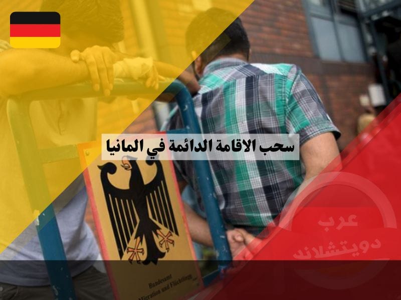 حالات سحب الاقامة الدائمة في المانيا وهل يمكن ان يفقد الشخص تصريح اقامته بعد الحصول عليه؟